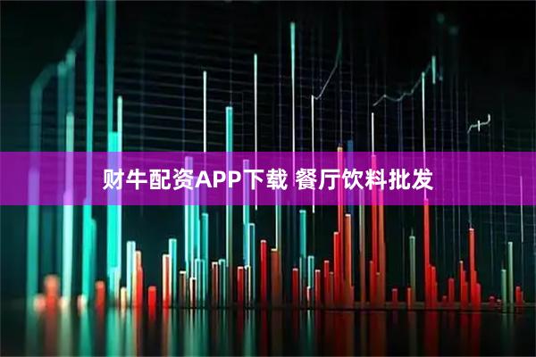 财牛配资APP下载 餐厅饮料批发